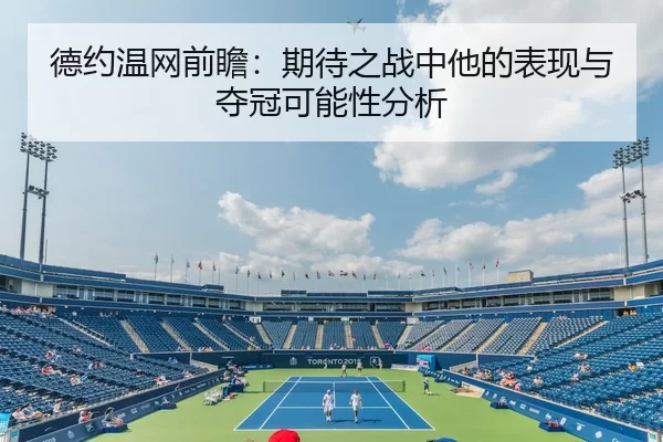 德约温网前瞻：期待之战中他的表现与夺冠可能性分析